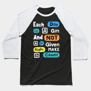 Each Day Is A Gift And Not A Given Right Make It Count Baseball T-Shirt